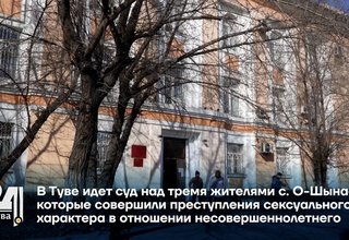 В Туве идет суд над тремя жителями с. О-Шынаа, которые совершили преступления сексуального характера в отношении несовершеннолетнего