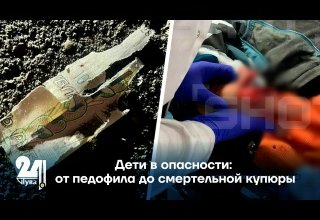 Дети в опасности: от педофила до смертельной купюры
