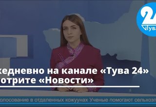 Ежедневно на канале «Тува 24» смотрите «Новости»