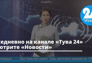Ежедневно на канале «Тува 24» смотрите «Новости»