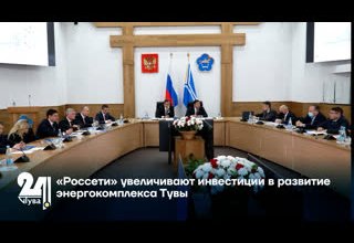 «Россети» увеличивают инвестиции в развитие энергокомплекса Тувы