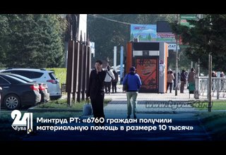 Минтруд РТ: «6760 граждан получили материальную помощь в размере 10 тысяч»