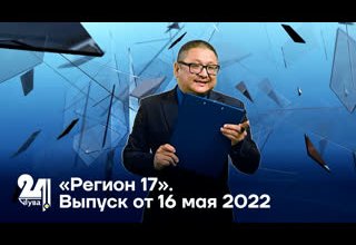 «Регион 17». Выпуск от 16 мая 2022