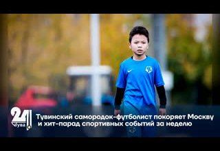 Тувинский самородок-футболист покоряет Москву и хит-парад спортивных событий за неделю