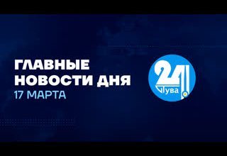Главные новости дня на "Тува 24" (эфир от 17.03.2022)